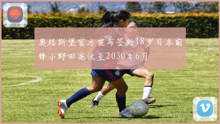 奥格斯堡官方宣布签约18岁日本前锋小野田亮汰至2030年6月